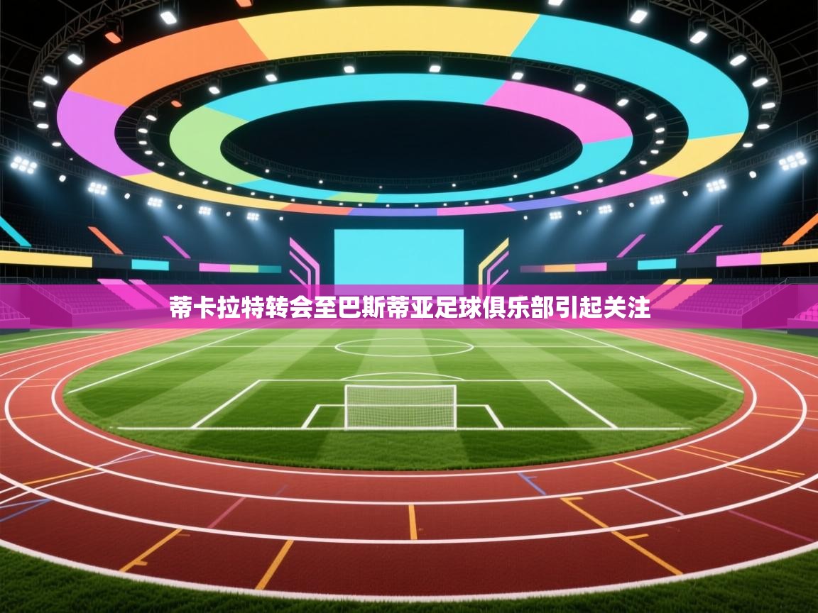 蒂卡拉特转会至巴斯蒂亚足球俱乐部引起关注 第2张