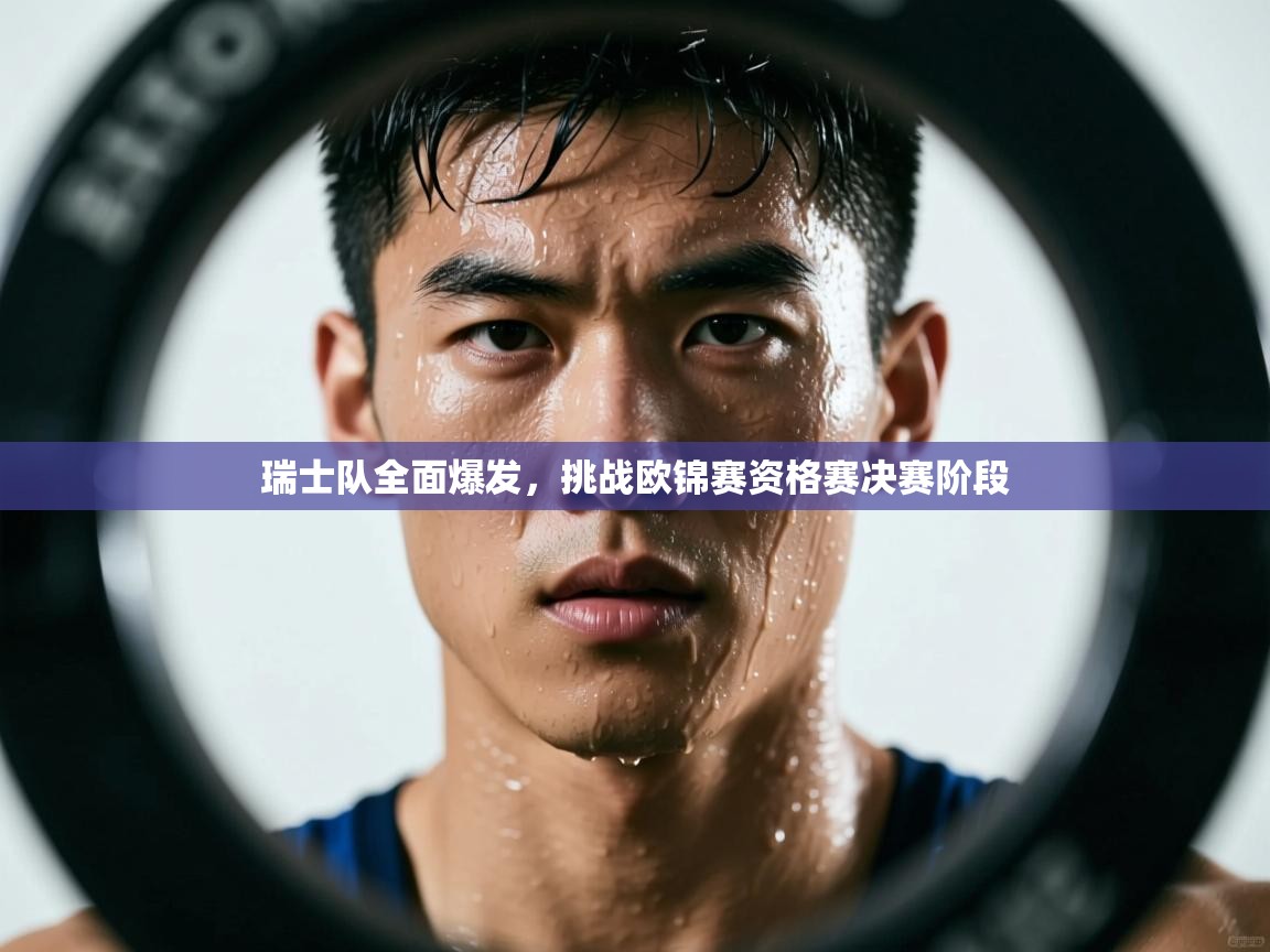 瑞士队全面爆发，挑战欧锦赛资格赛决赛阶段