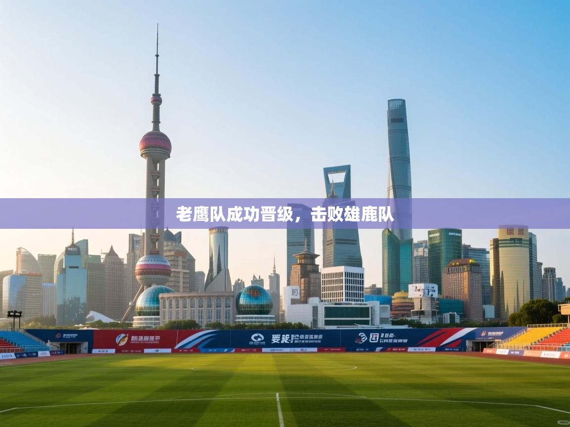 老鹰队成功晋级，击败雄鹿队